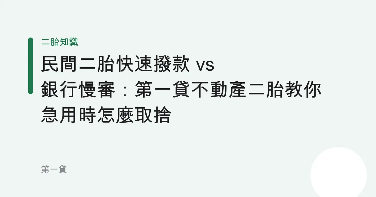 民間二胎快速撥款 vs 銀行慢審：第一貸不動產二胎教你急用時怎麼取捨